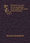 Elements of a Plan for the Liquidation of the Public Debt of the United Kingdom - Book