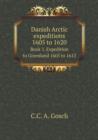 Danish Arctic Expeditions 1605 to 1620 Book 1. Expedition to Greenland 1605 to 1612 - Book