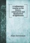 A Rudimentary Treatise on the History, Construction and Illumination of Lighthouses - Book