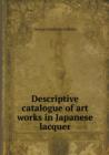 Descriptive Catalogue of Art Works in Japanese Lacquer - Book