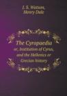 The Cyropaedia Or, Institution of Cyrus, and the Hellenics or Grecian History - Book