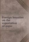 Foreign Bounties on the Exportation of Sugar - Book