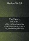 The French Pastellists of the Eighteenth Century Their Lives, Their Times, Their Art, and Their Significance - Book