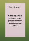 Garenganze Or, Seven Years' Pioneer Mission Work in Central Africa - Book