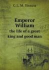Emperor William the Life of a Great King and Good Man - Book