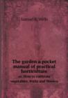 The Garden a Pocket Manual of Practical Horticulture Or, How to Cultivate Vegetables, Fruits and Flowers - Book