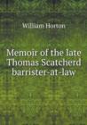 Memoir of the Late Thomas Scatcherd Barrister-At-Law - Book