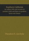 Southern California Its Valleys, Hills and Streams Its Animals, Birds and Fishes Its Gardens, Farms and Climate - Book