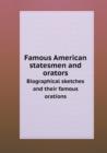 Famous American Statesmen and Orators Biographical Sketches and Their Famous Orations - Book