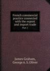 French Commercial Practice Connected with the Export and Import Trade Part 1 - Book