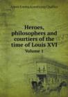 Heroes, Philosophers and Courtiers of the Time of Louis XVI Volume 1 - Book