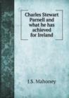 Charles Stewart Parnell and What He Has Achieved for Ireland - Book