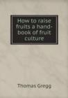 How to Raise Fruits a Hand-Book of Fruit Culture - Book