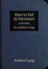 How to Fail in Literature a Lecture by Andrew Lang - Book