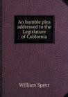 An Humble Plea Addressed to the Legislature of California - Book