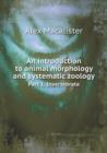 An Introduction to Animal Morphology and Systematic Zoology Part 1. Invertebrata - Book