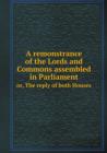A Remonstrance of the Lords and Commons Assembled in Parliament Or, the Reply of Both Houses - Book