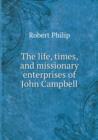 The Life, Times, and Missionary Enterprises of John Campbell - Book