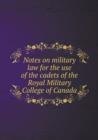 Notes on Military Law for the Use of the Cadets of the Royal Military College of Canada - Book