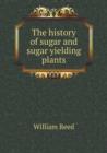 The History of Sugar and Sugar Yielding Plants - Book