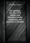 An Apology for the Civil Rights and Liberties of the Commons and Citizens of Dublin - Book