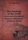 The Humbugs of the World an Account of Humbugs, Delusions, Impositions, Quackeries, Deceits - Book
