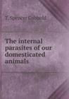 The Internal Parasites of Our Domesticated Animals - Book