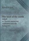 The Land of the North Wind Or, Travels Among the Laplanders and the Samoyedes - Book
