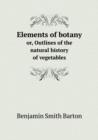 Elements of Botany Or, Outlines of the Natural History of Vegetables - Book