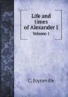 Life and Times of Alexander I Volume 1 - Book
