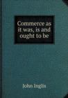 Commerce as It Was, Is and Ought to Be - Book