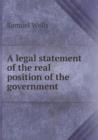 A legal statement of the real position of the government - Book