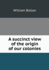 A Succinct View of the Origin of Our Colonies - Book