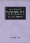 Mediaeval Manchester and the Beginnings of Lancashire - Book