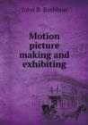 Motion Picture Making and Exhibiting - Book
