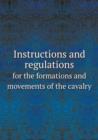 Instructions and Regulations for the Formations and Movements of the Cavalry - Book