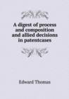 A Digest of Process and Composition and Allied Decisions in Patentcases - Book