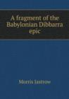 A Fragment of the Babylonian Dibbarra Epic - Book