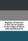 Register of Freemen in the City of London in the Reigns of Henry VIII and Edward VI - Book