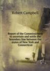 Report of the Commissioners to Ascertain and Settle the Boundary Line Between the States of New York and Connecticut - Book