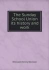 The Sunday School Union its history and work - Book