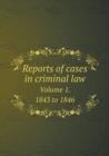 Reports of Cases in Criminal Law Volume 1. 1843 to 1846 - Book