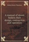 A Manual of Steam Boilers Their Design, Contruction and Operation - Book