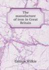 The Manufacture of Iron in Great Britain - Book