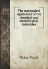 The Mechanical Appliances of the Chemical and Metallurgical Industries - Book