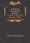 A Manual of Practical Hygiene for Students, Physicians and Medical Officers - Book