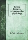 Twelve Lectures on Comparative Physiology - Book