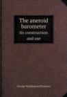 The Aneroid Barometer Its Construction and Use - Book