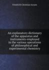 An Explanatory Dictionary of the Apparatus and Instruments Employed in the Various Operations of Philosophical and Experimental Chemistry - Book