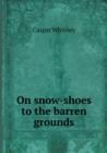 On Snow-Shoes to the Barren Grounds - Book
